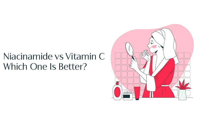 Niacinamide Vs. Vitamin C: Which One Is Better?