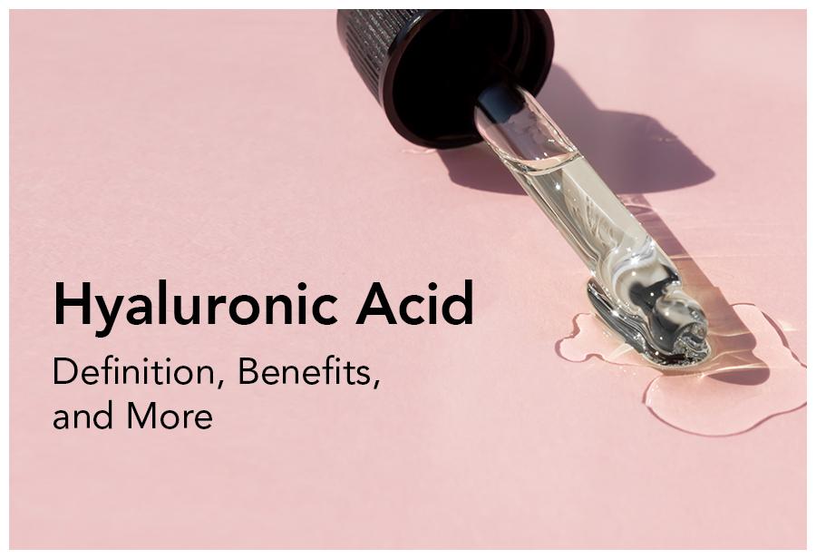 Hyaluronic Acid: Definition, Benefits, and More!